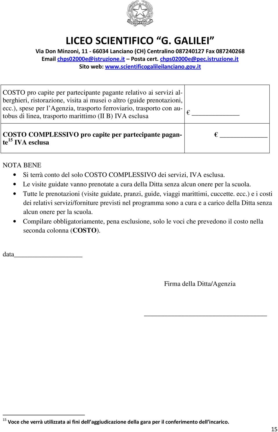 terrà conto del solo COSTO COMPLESSIVO dei servizi, IVA esclusa. Le visite guidate vanno prenotate a cura della Ditta senza alcun onere per la scuola.