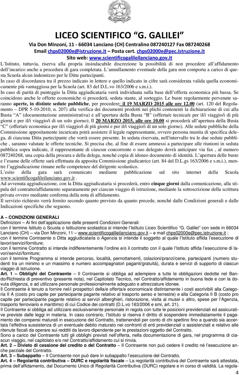 In caso di discordanza tra il prezzo indicato in lettere e quello indicato in cifre sarà considerata valida quella economicamente più vantaggiosa per la Scuola (art. 83 del D.L.vo 163/2006 e s.m.i.).