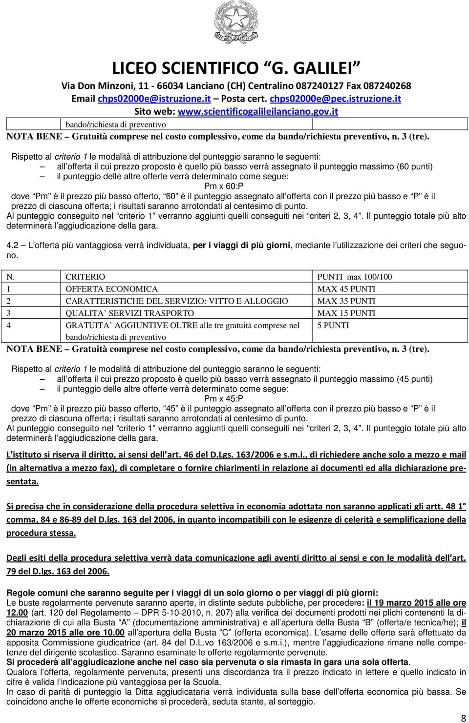 punteggio delle altre offerte verrà determinato come segue: Pm x 60:P dove Pm è il prezzo più basso offerto, 60 è il punteggio assegnato all offerta con il prezzo più basso e P è il prezzo di