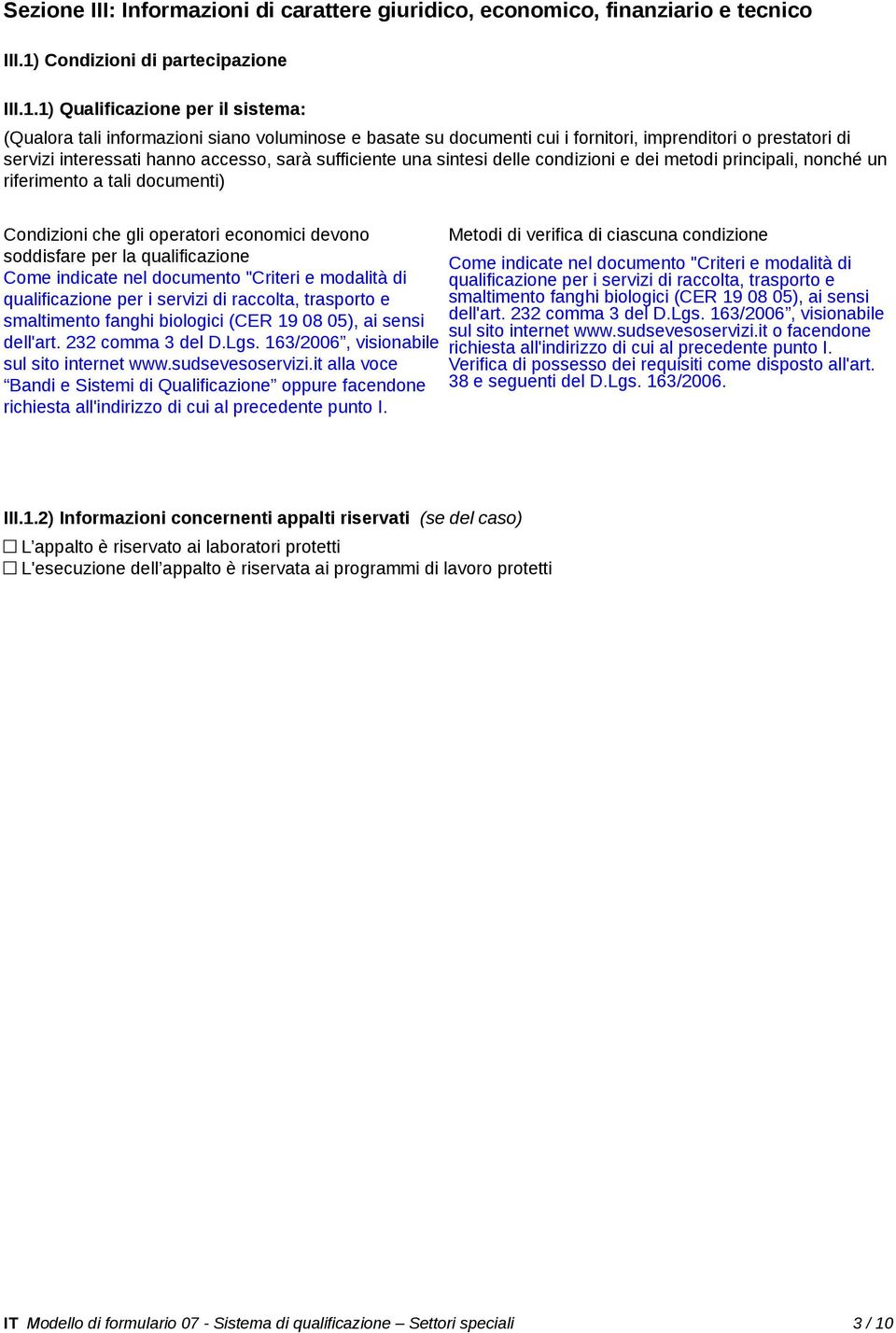 1) Qualificazione per il sistema: (Qualora tali informazioni siano voluminose e basate su documenti cui i fornitori, imprenditori o prestatori di servizi interessati hanno accesso, sarà sufficiente