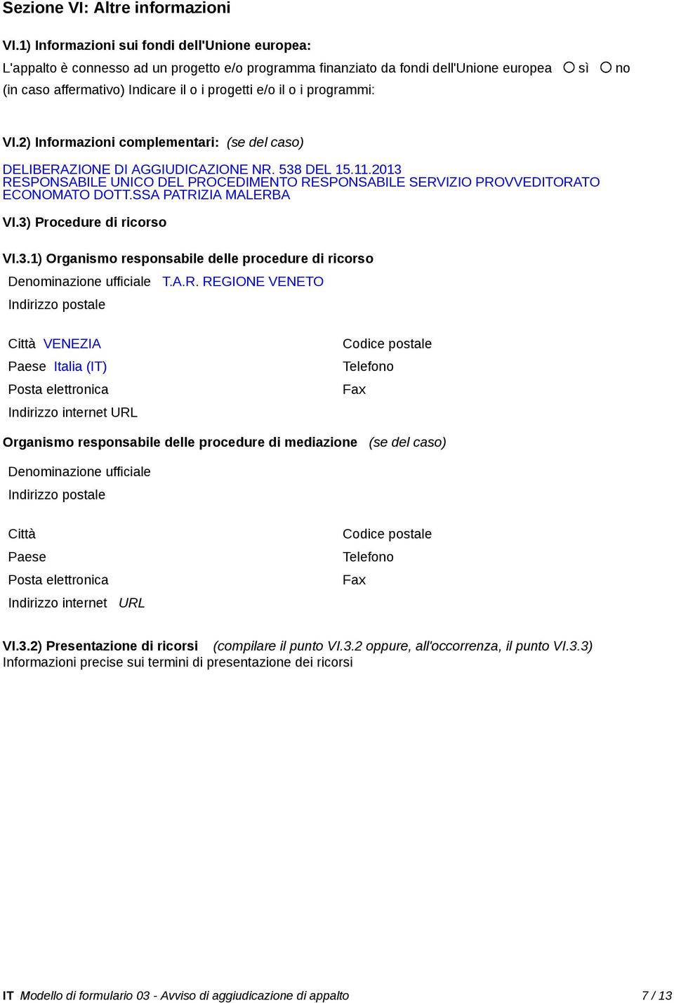 i programmi: VI.2) Informazioni complementari: (se del caso) DELIBERAZIONE DI AGGIUDICAZIONE NR. 538 DEL 15.11.