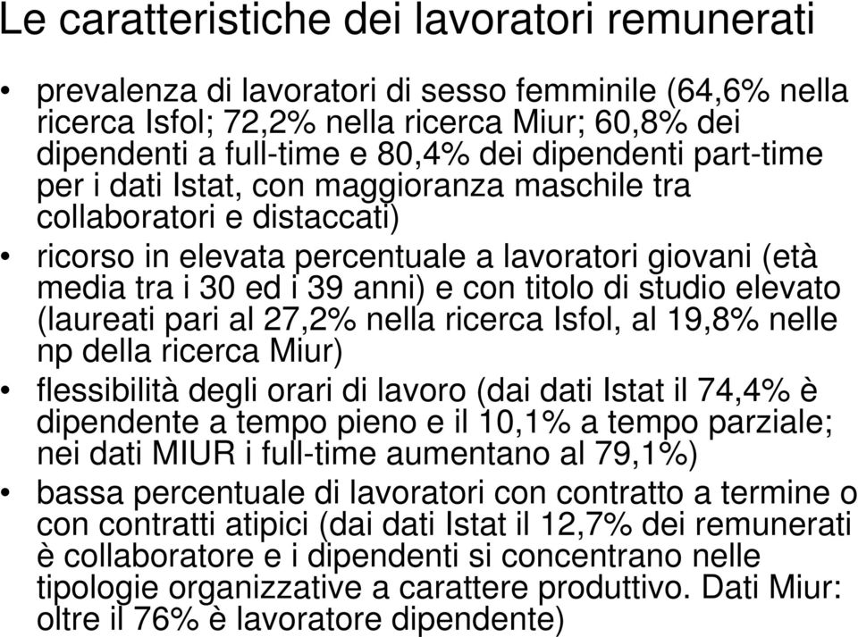 elevato (laureati pari al 27,2% nella ricerca Isfol, al 19,8% nelle np della ricerca Miur) flessibilità degli orari di lavoro (dai dati Istat il 7% è dipendente a tempo pieno e il 10,1% a tempo