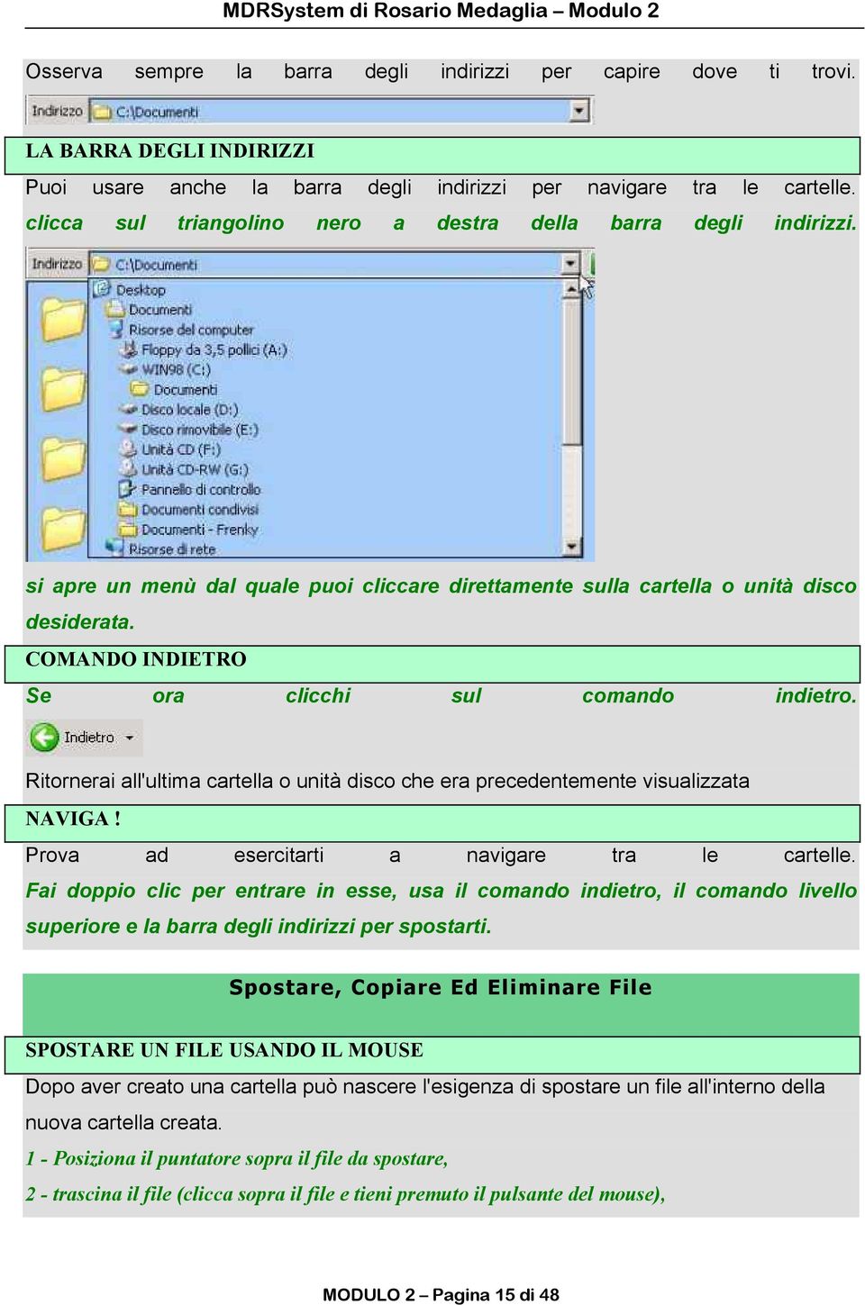 COMANDO INDIETRO Se ora clicchi sul comando indietro. Ritornerai all'ultima cartella o unità disco che era precedentemente visualizzata NAVIGA! Prova ad esercitarti a navigare tra le cartelle.