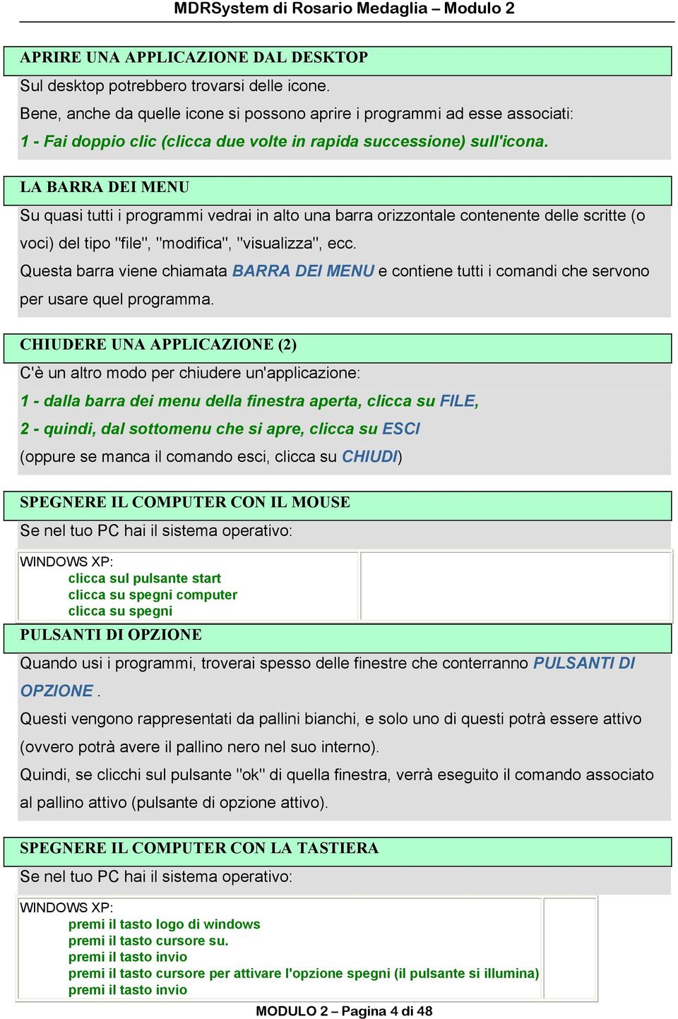 LA BARRA DEI MENU Su quasi tutti i programmi vedrai in alto una barra orizzontale contenente delle scritte (o voci) del tipo "file", "modifica", "visualizza", ecc.