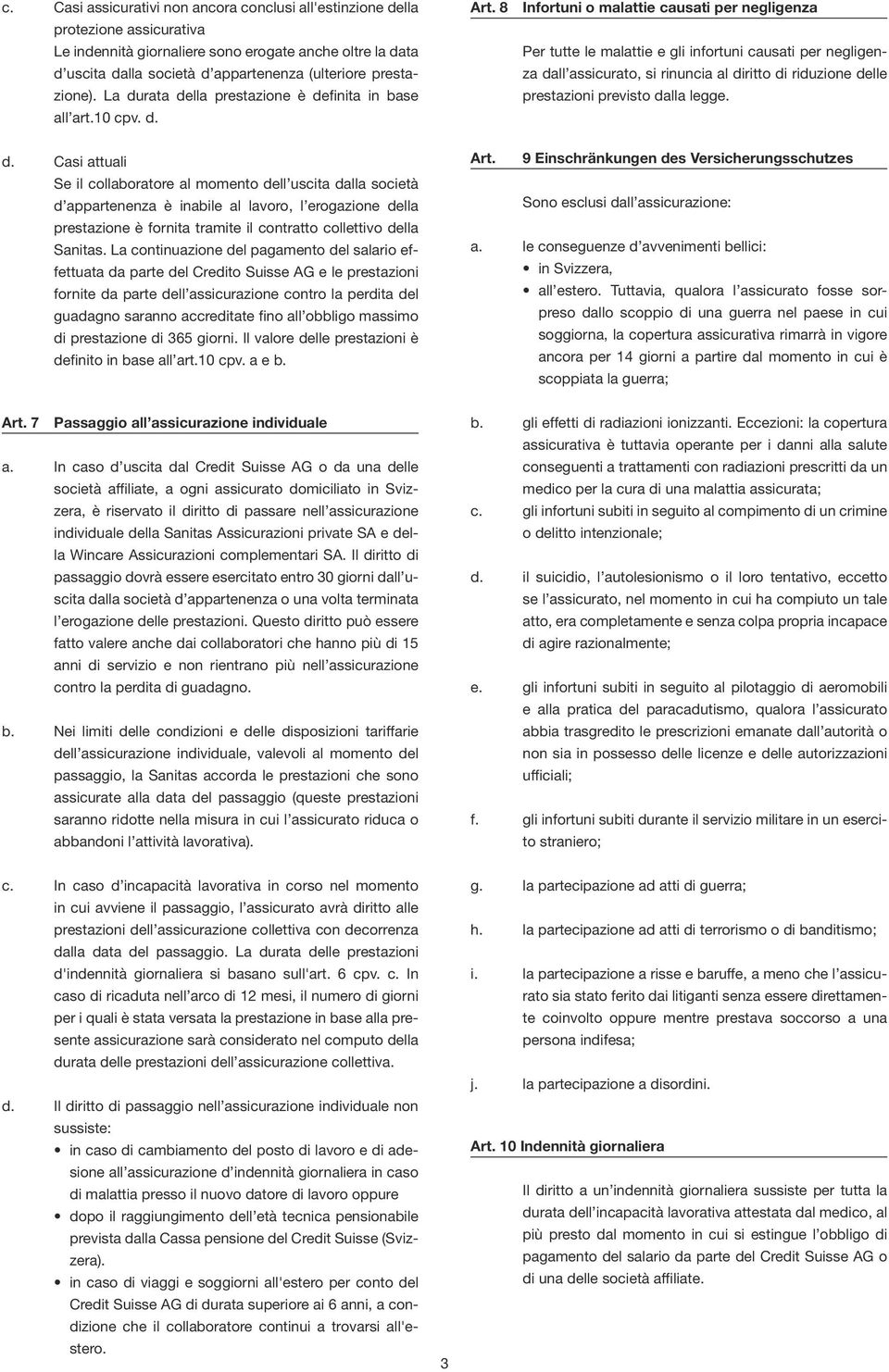 8 Infortuni o malattie causati per negligenza Per tutte le malattie e gli infortuni causati per negligenza dall assicurato, si rinuncia al diritto di riduzione delle prestazioni previsto dalla legge.