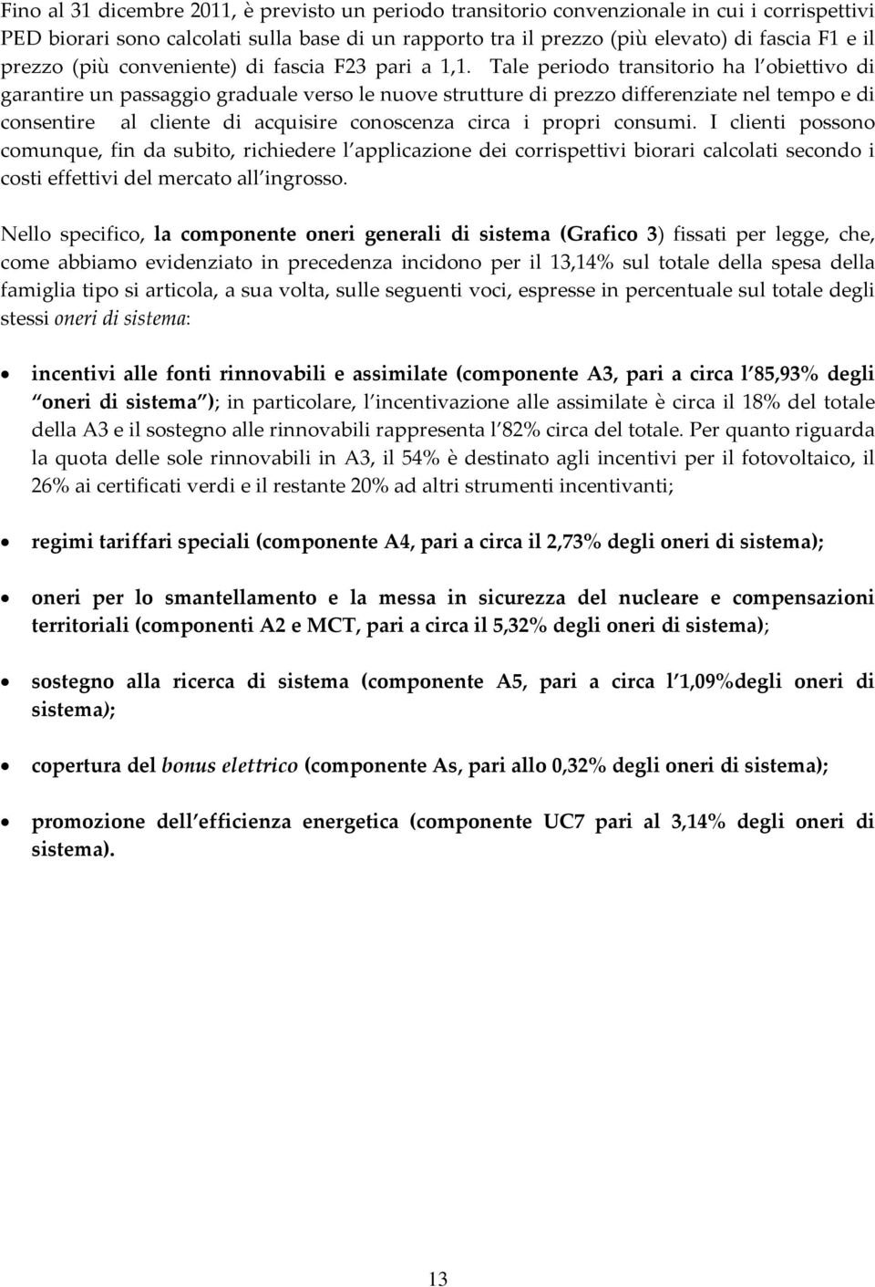 Tale periodo transitorio ha l obiettivo di garantire un passaggio graduale verso le nuove strutture di prezzo differenziate nel tempo e di consentire al cliente di acquisire conoscenza circa i propri