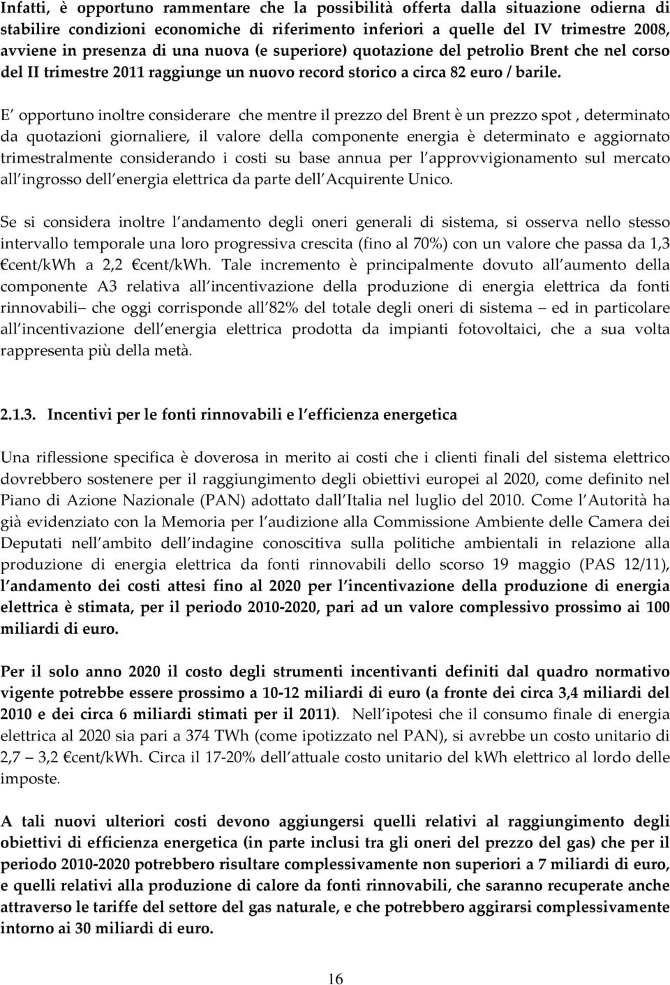 E opportuno inoltre considerare che mentre il prezzo del Brent è un prezzo spot, determinato da quotazioni giornaliere, il valore della componente energia è determinato e aggiornato trimestralmente