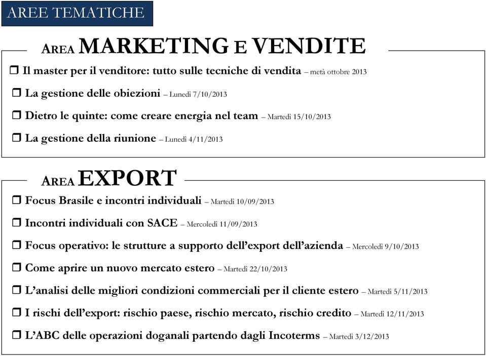 11/09/2013 Focus operativo: le strutture a supporto dell export dell azienda Mercoledì 9/10/2013 Come aprire un nuovo mercato estero Martedì 22/10/2013 L analisi delle migliori condizioni