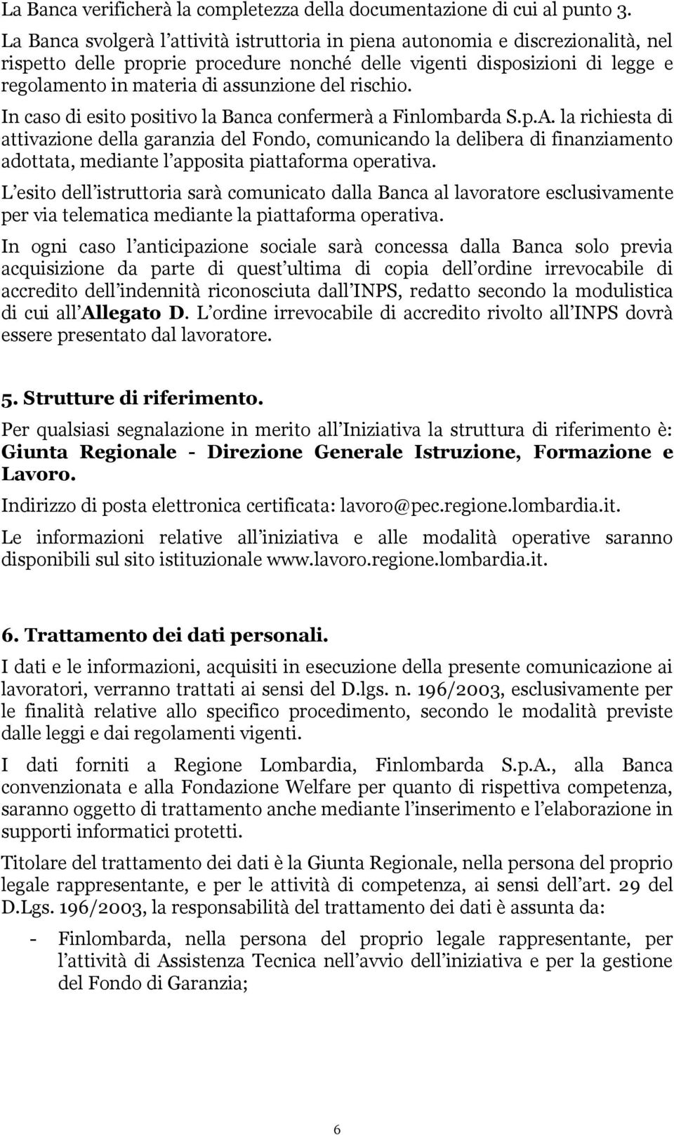 del rischio. In caso di esito positivo la Banca confermerà a Finlombarda S.p.A.