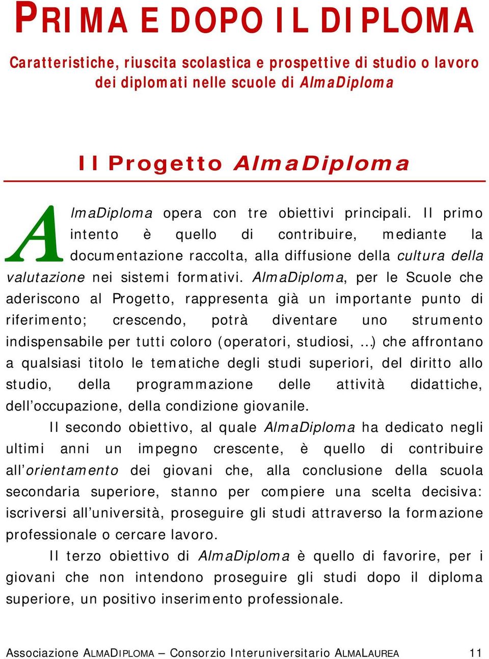 AlmaDiploma, per le Scuole che aderiscono al Progetto, rappresenta già un importante punto di riferimento; crescendo, potrà diventare uno strumento indispensabile per tutti coloro (operatori,