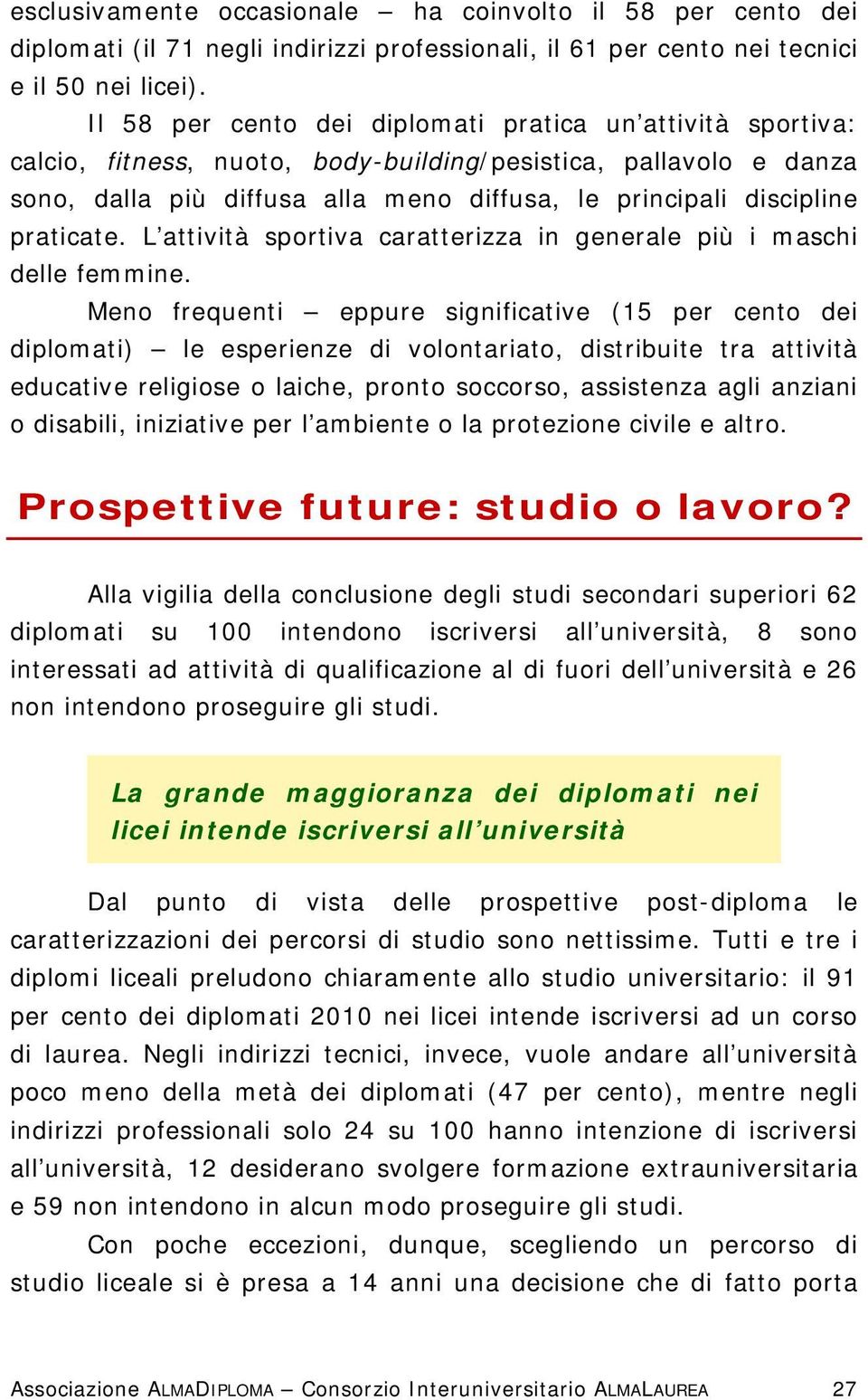 praticate. L attività sportiva caratterizza in generale più i maschi delle femmine.