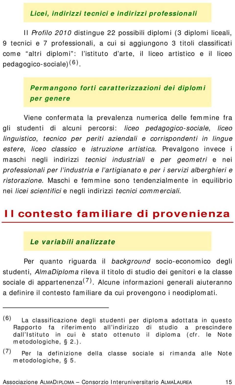 Permangono forti caratterizzazioni dei diplomi per genere Viene confermata la prevalenza numerica delle femmine fra gli studenti di alcuni percorsi: liceo pedagogico-sociale, liceo linguistico,