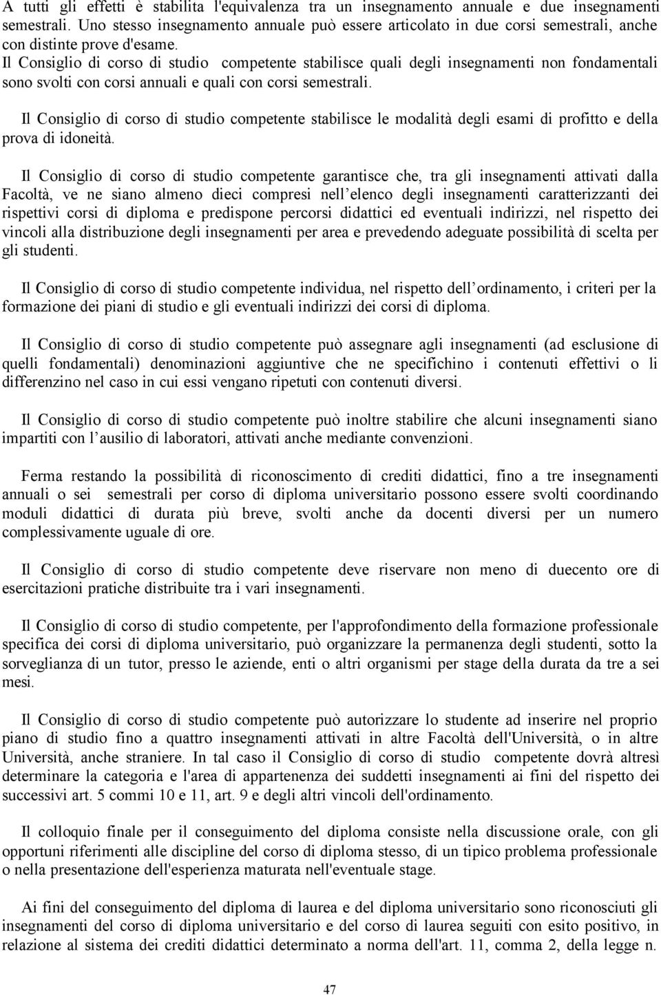 Il Consiglio di corso di studio competente stabilisce quali degli insegnamenti non fondamentali sono svolti con corsi annuali e quali con corsi semestrali.