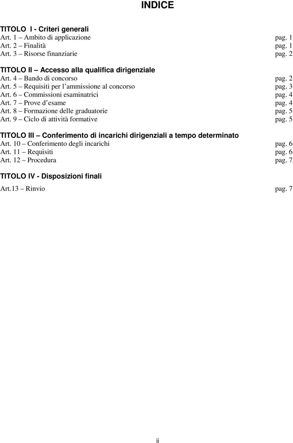 6 Commissioni esaminatrici pag. 4 Art. 7 Prove d esame pag. 4 Art. 8 Formazione delle graduatorie pag. 5 Art. 9 Ciclo di attività formative pag.