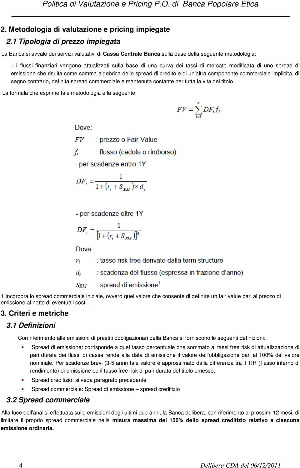 curva dei tassi di mercato modificata di uno spread di emissione che risulta come somma algebrica dello spread di credito e di un altra componente commerciale implicita, di segno contrario, definita