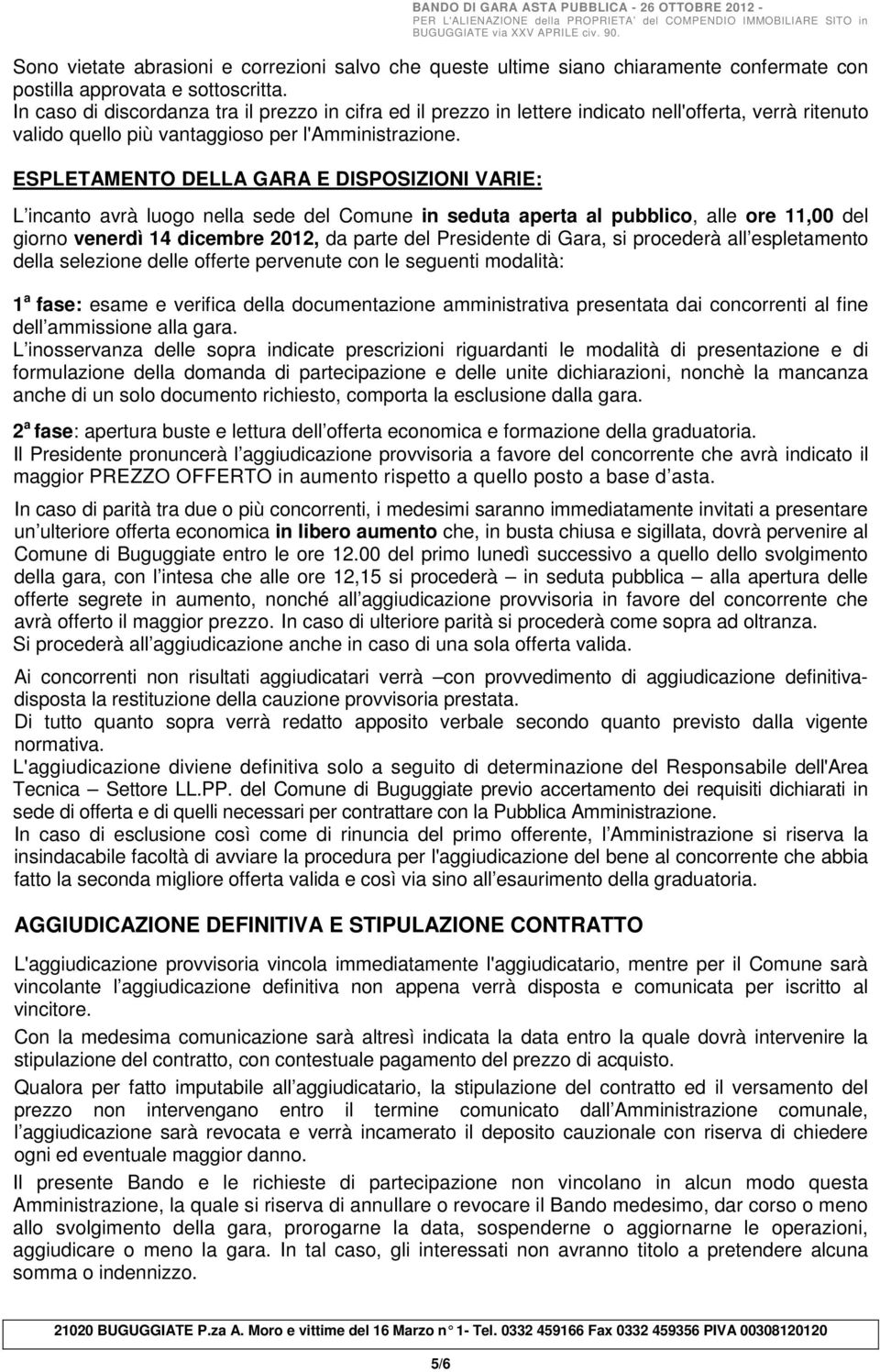 ESPLETAMENTO DELLA GARA E DISPOSIZIONI VARIE: L incanto avrà luogo nella sede del Comune in seduta aperta al pubblico, alle ore 11,00 del giorno venerdì 14 dicembre 2012, da parte del Presidente di