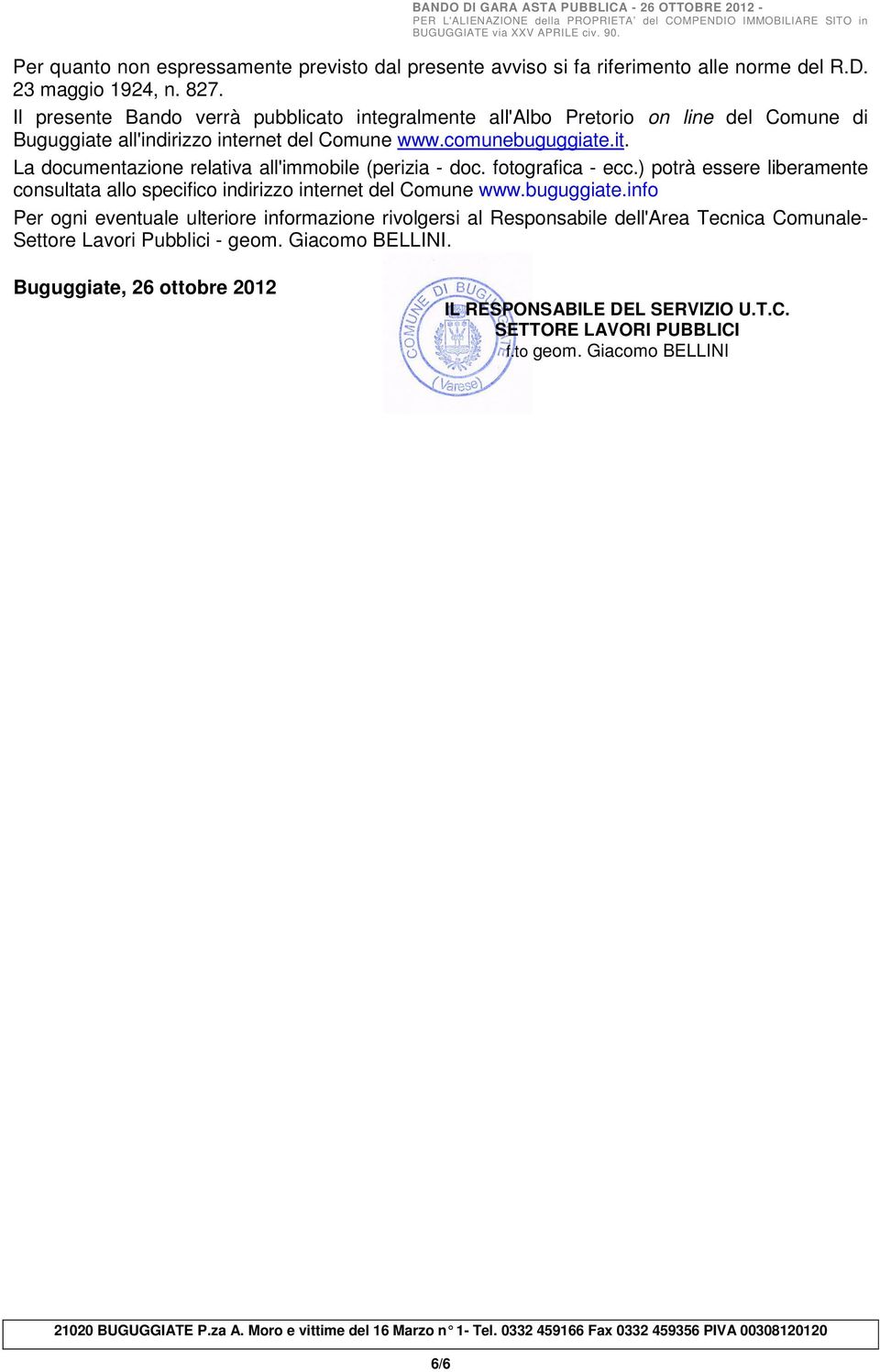 La documentazione relativa all'immobile (perizia - doc. fotografica - ecc.) potrà essere liberamente consultata allo specifico indirizzo internet del Comune www.buguggiate.