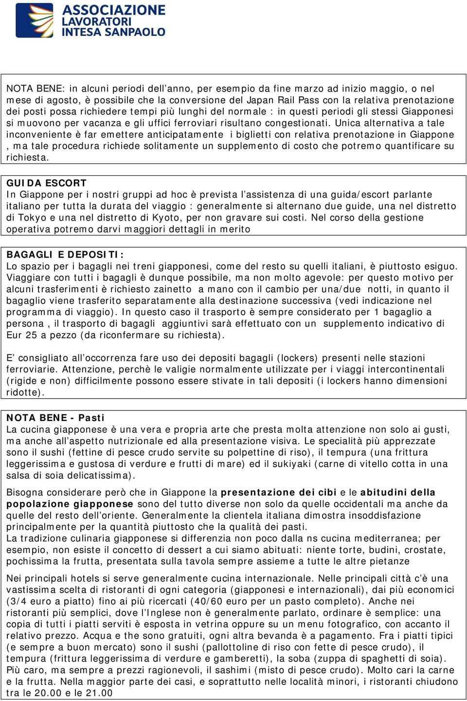 Unica alternativa a tale inconveniente è far emettere anticipatamente i biglietti con relativa prenotazione in Giappone, ma tale procedura richiede solitamente un supplemento di costo che potremo