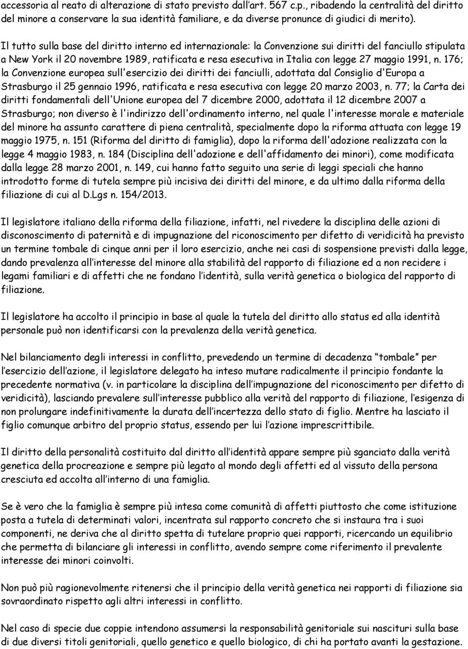 1991, n. 176; la Convenzione europea sull'esercizio dei diritti dei fanciulli, adottata dal Consiglio d'europa a Strasburgo il 25 gennaio 1996, ratificata e resa esecutiva con legge 20 marzo 2003, n.