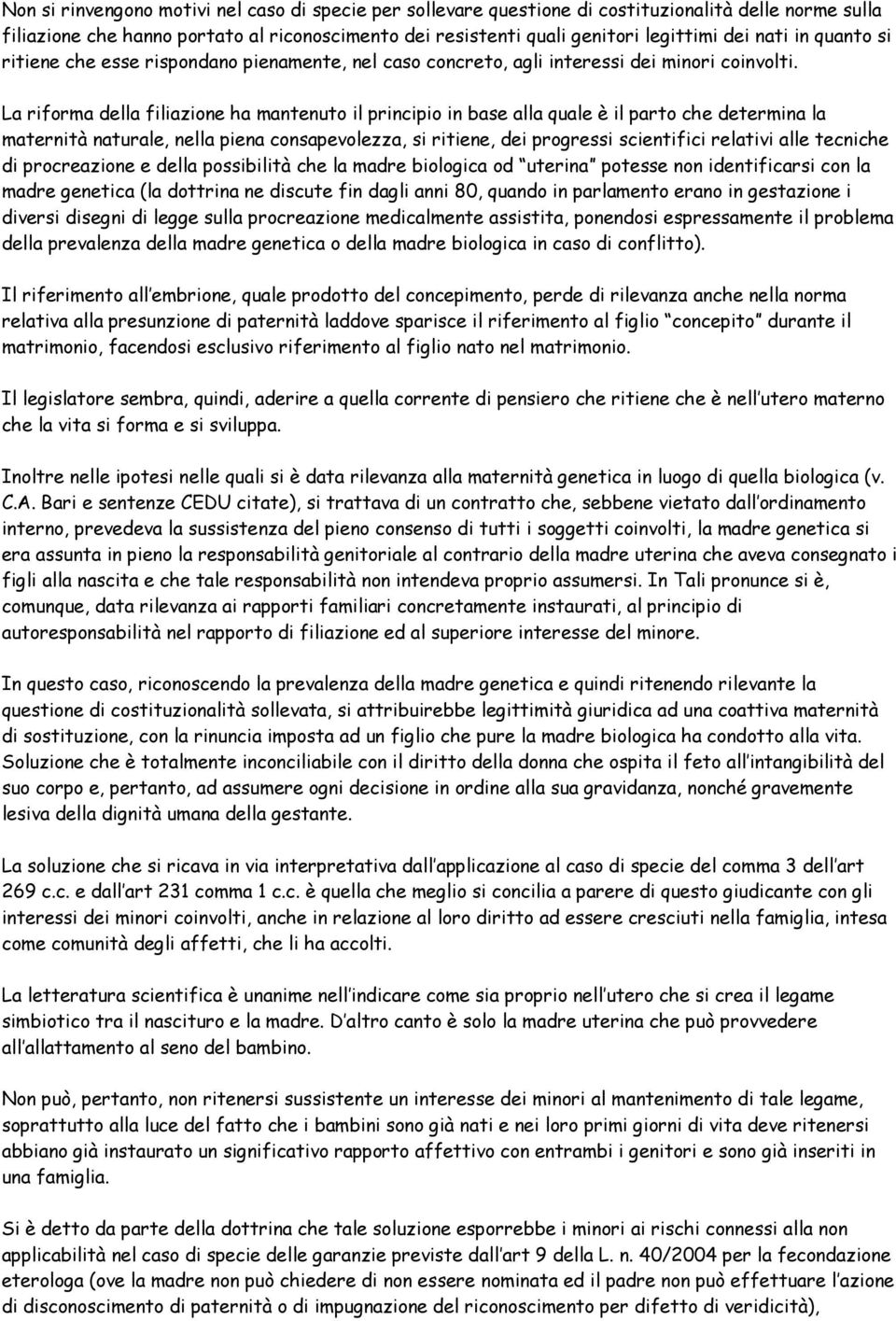 La riforma della filiazione ha mantenuto il principio in base alla quale è il parto che determina la maternità naturale, nella piena consapevolezza, si ritiene, dei progressi scientifici relativi