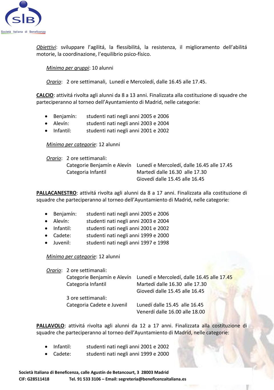 Finalizzata alla costituzione di squadre che parteciperanno al torneo dell Ayuntamiento di Madrid, nelle categorie: Benjamín: studenti nati negli anni 2005 e 2006 Alevín: studenti nati negli anni