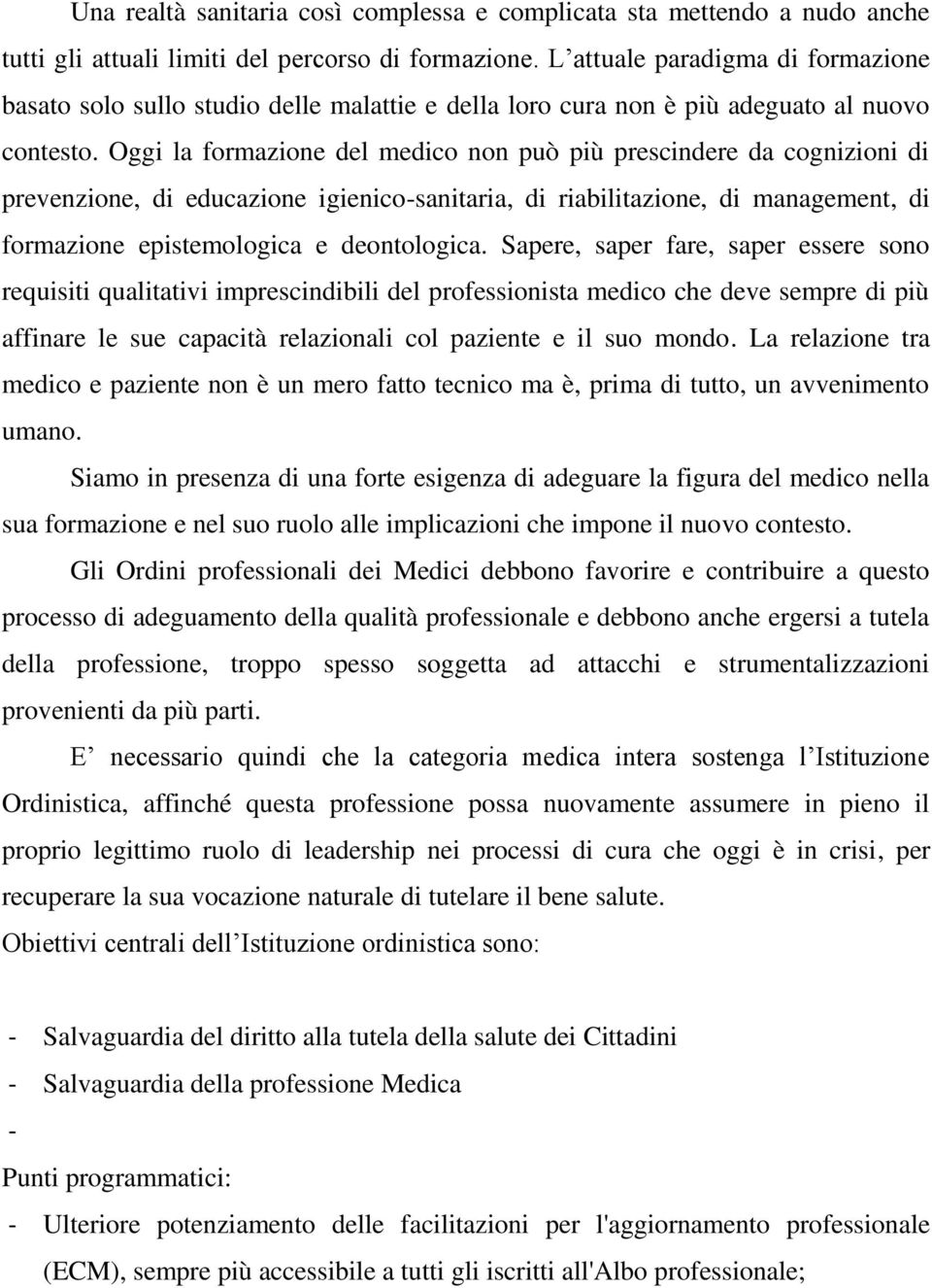 Oggi la formazione del medico non può più prescindere da cognizioni di prevenzione, di educazione igienico-sanitaria, di riabilitazione, di management, di formazione epistemologica e deontologica.