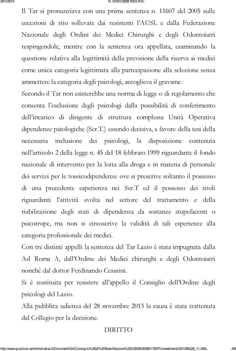 appellata, esaminando la questione relativa alla legittimità della previsione della riserva ai medici come unica categoria legittimata alla partecipazione alla selezione senza ammettere la categoria