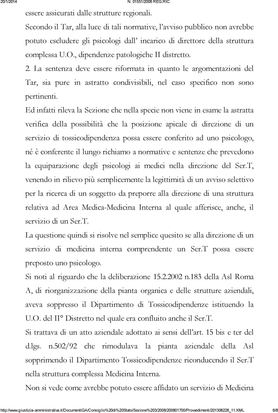 , dipendenze patologiche II distretto. 2. La sentenza deve essere riformata in quanto le argomentazioni del Tar, sia pure in astratto condivisibili, nel caso specifico non sono pertinenti.