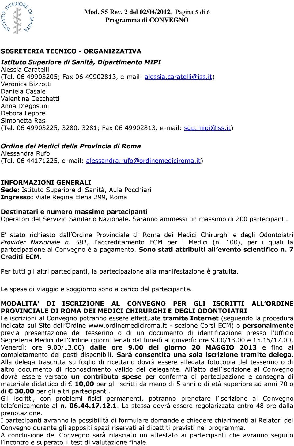 it) Ordine dei Medici della Provincia di Roma Alessandra Rufo (Tel. 06 44171225, e-mail: alessandra.rufo@ordinemediciroma.