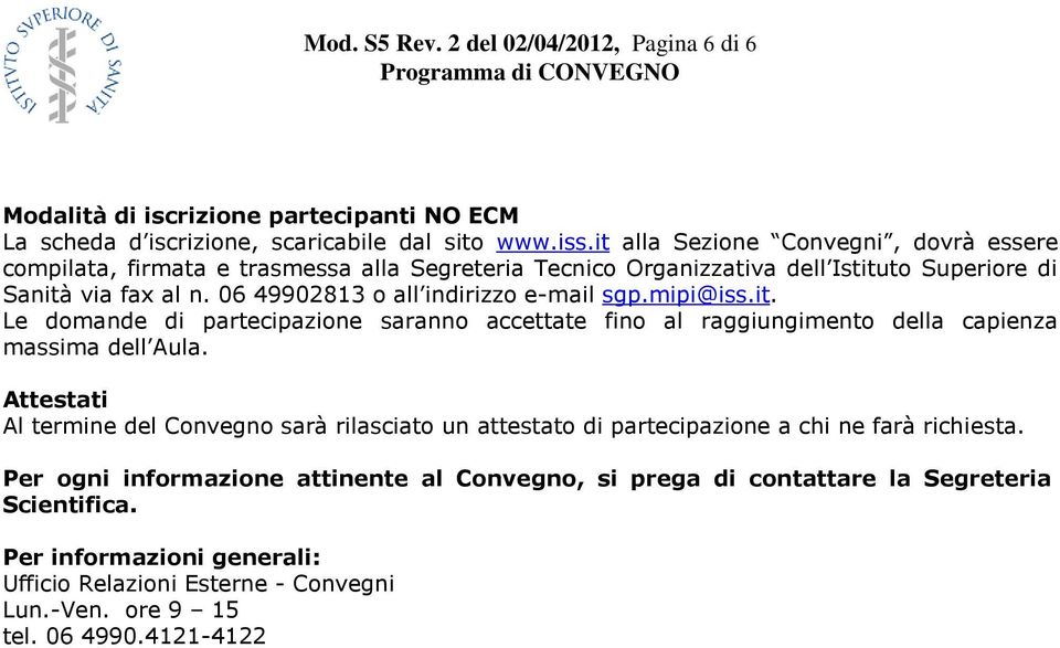 06 49902813 o all indirizzo e-mail sgp.mipi@iss.it. Le domande di partecipazione saranno accettate fino al raggiungimento della capienza massima dell Aula.