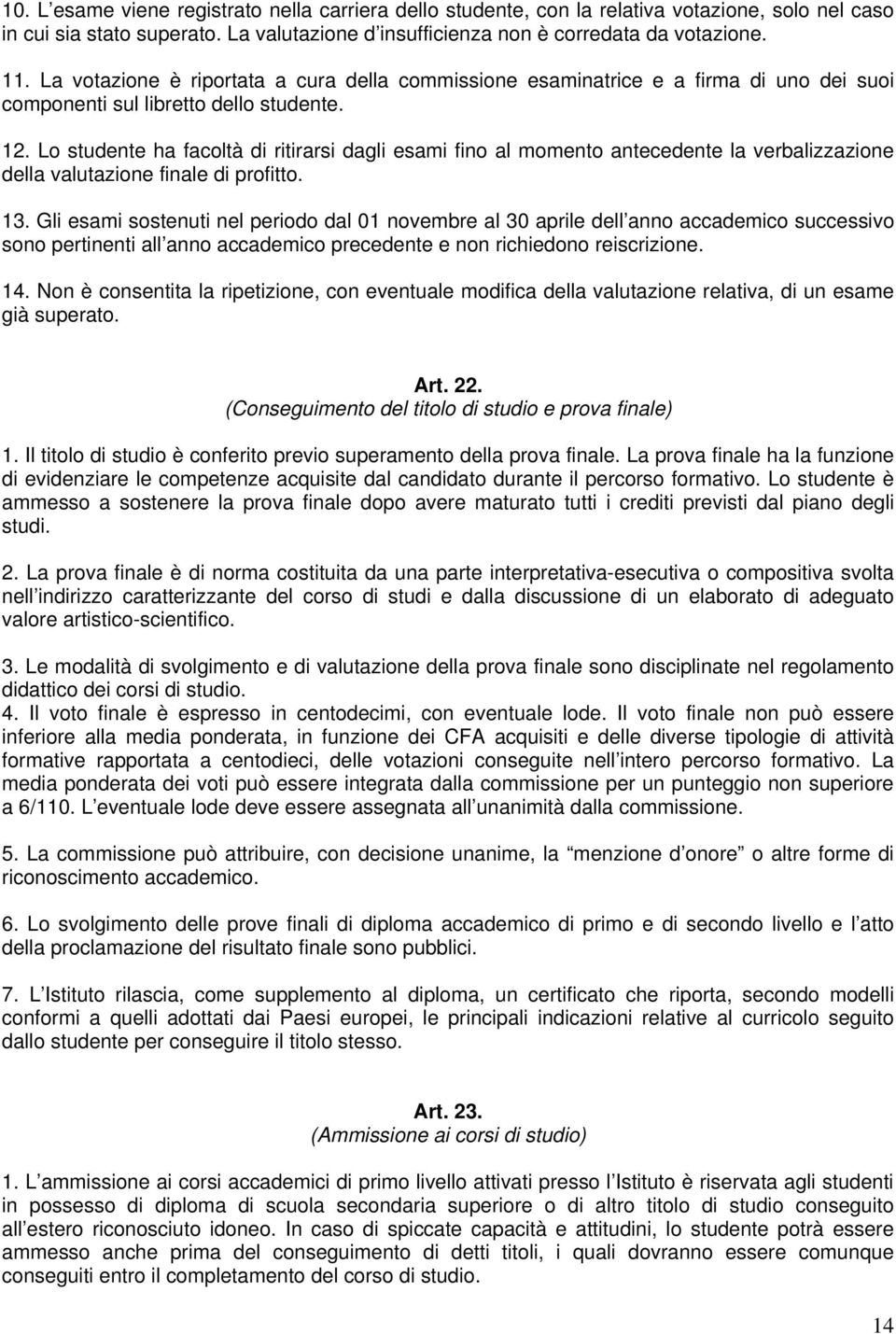 Lo studente ha facoltà di ritirarsi dagli esami fino al momento antecedente la verbalizzazione della valutazione finale di profitto. 13.