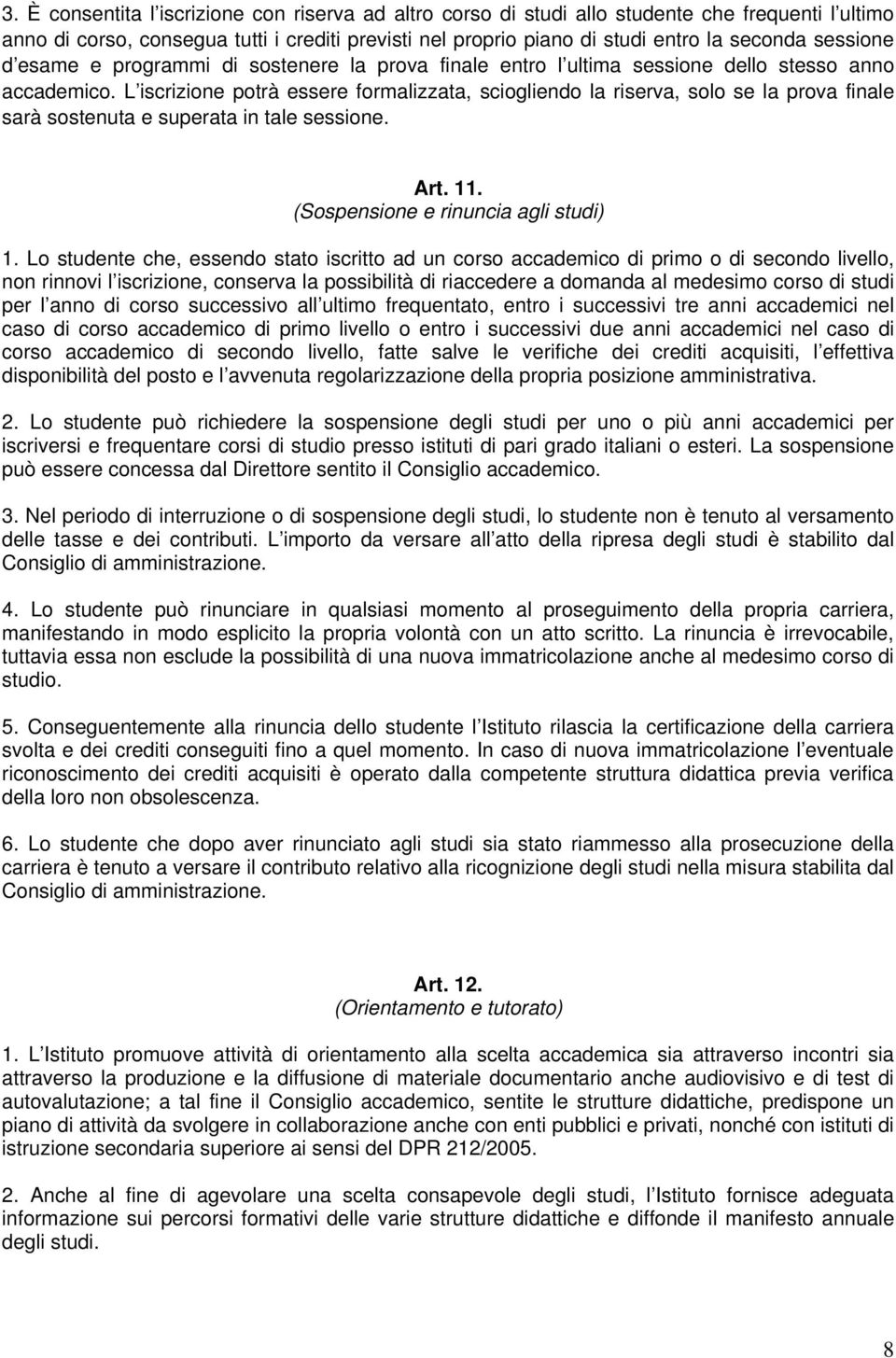 L iscrizione potrà essere formalizzata, sciogliendo la riserva, solo se la prova finale sarà sostenuta e superata in tale sessione. Art. 11. (Sospensione e rinuncia agli studi) 1.