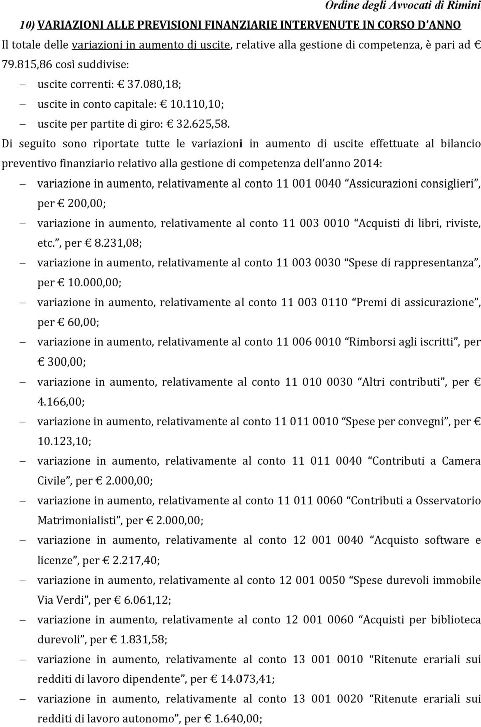 Di seguito sono riportate tutte le variazioni in aumento di uscite effettuate al bilancio preventivo finanziario relativo alla gestione di competenza dell anno 2014: variazione in aumento,