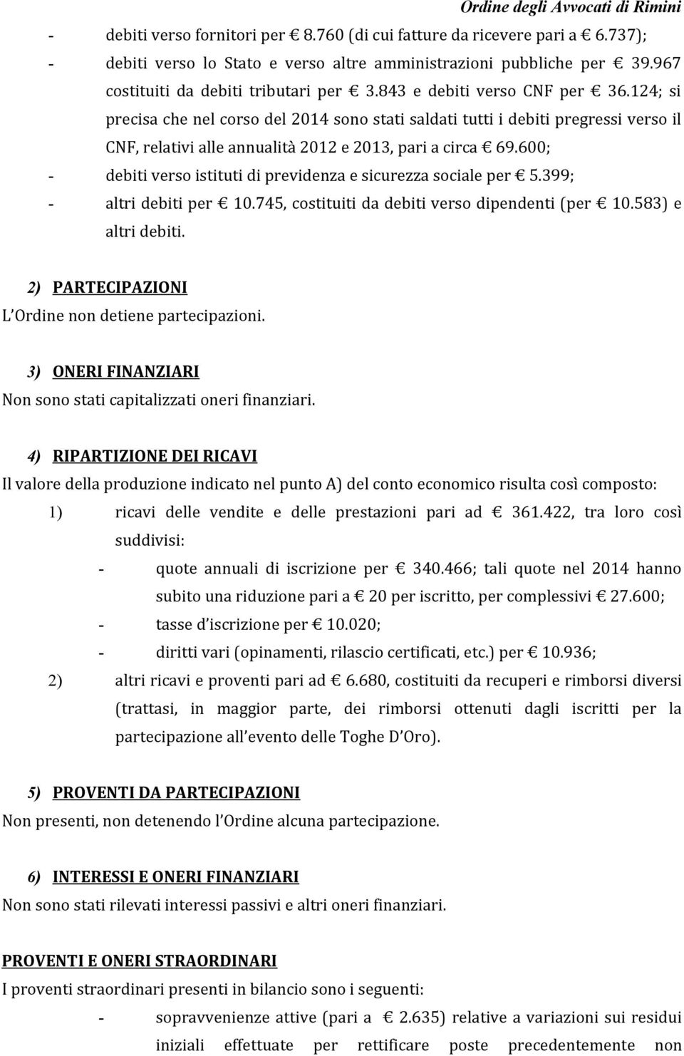 600; - debiti verso istituti di previdenza e sicurezza sociale per 5.399; - altri debiti per 10.745, costituiti da debiti verso dipendenti (per 10.583) e altri debiti.