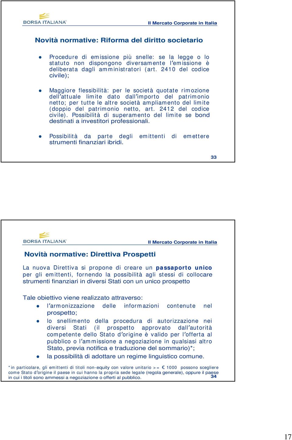 2410 del codice civile); Maggiore flessibilità: per le società quotate rim ozione dell attuale lim ite dato dall im porto del patrim onio netto; per tutte le altre società am pliam ento del lim ite