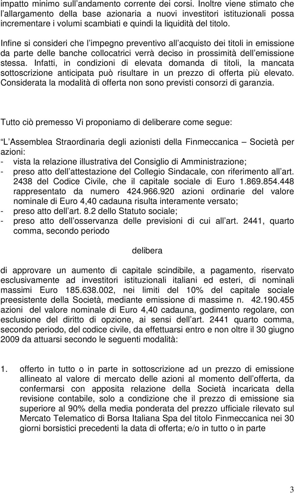 Infine si consideri che l impegno preventivo all acquisto dei titoli in emissione da parte delle banche collocatrici verrà deciso in prossimità dell emissione stessa.