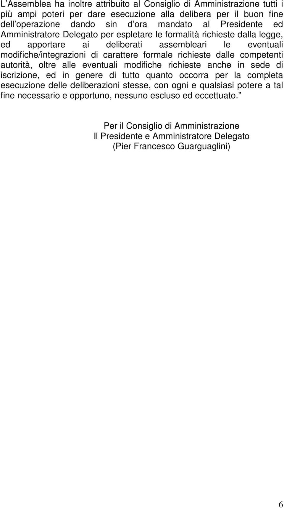 richieste dalle competenti autorità, oltre alle eventuali modifiche richieste anche in sede di iscrizione, ed in genere di tutto quanto occorra per la completa esecuzione delle deliberazioni