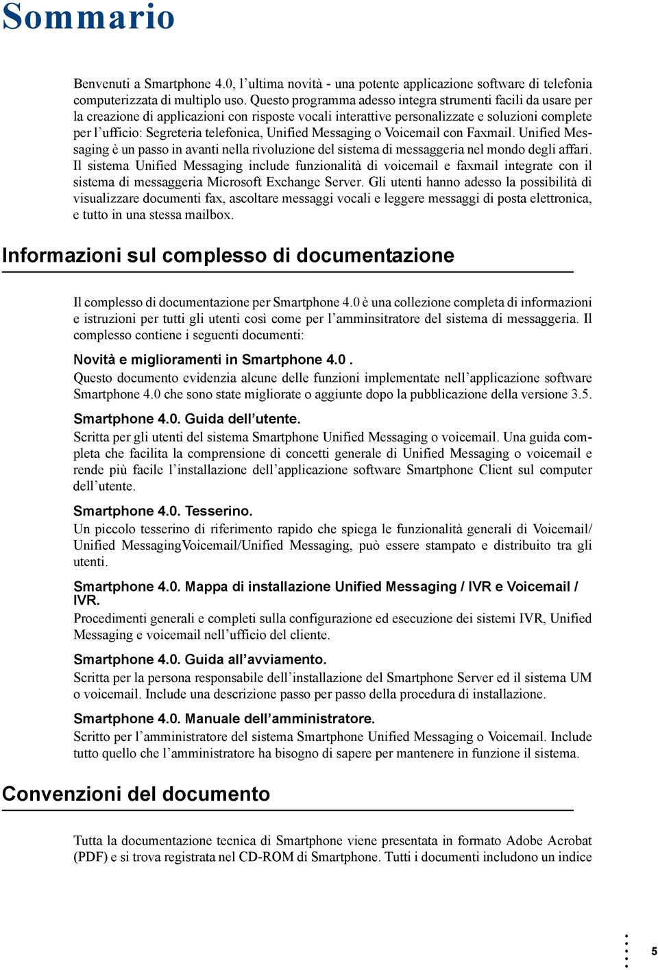 Unified Messaging o Voicemail con Faxmail. Unified Messaging è un passo in avanti nella rivoluzione del sistema di messaggeria nel mondo degli affari.