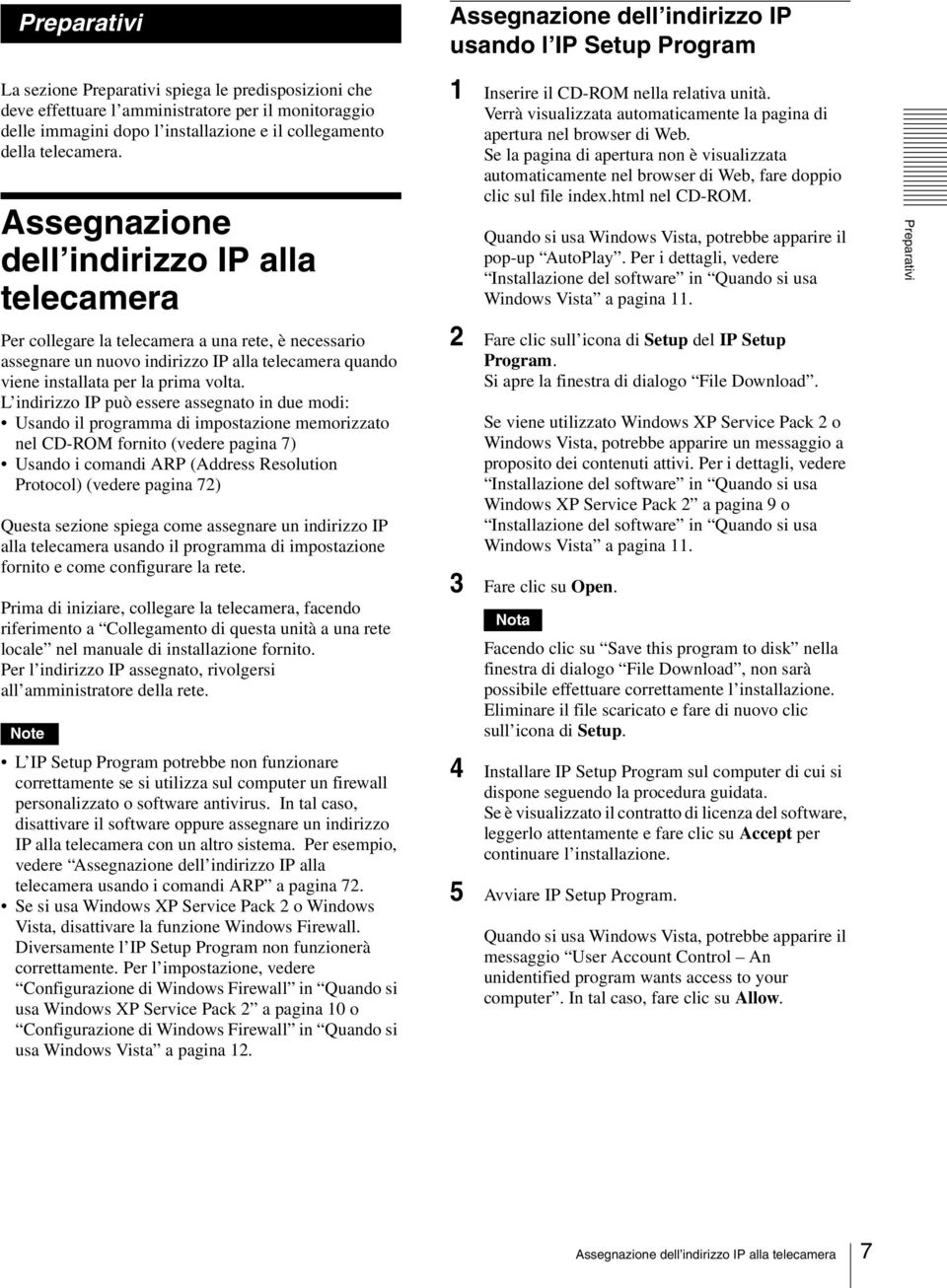 Assegnazione dell indirizzo IP alla telecamera Per collegare la telecamera a una rete, è necessario assegnare un nuovo indirizzo IP alla telecamera quando viene installata per la prima volta.