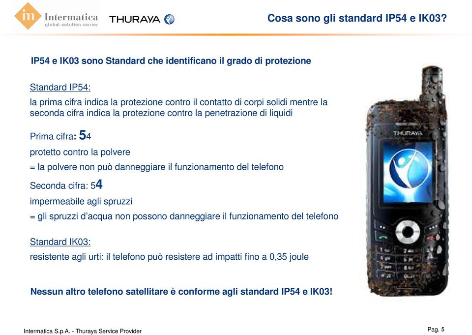 seconda cifra indica la protezione contro la penetrazione di liquidi Prima cifra: 54 protetto contro la polvere = la polvere non può danneggiare il funzionamento del