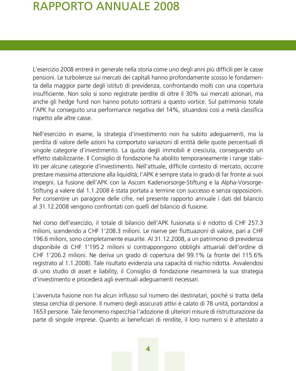 Non solo si sono registrate perdite di oltre il 30% sui mercati azionari, ma anche gli hedge fund non hanno potuto sottrarsi a questo vortice.