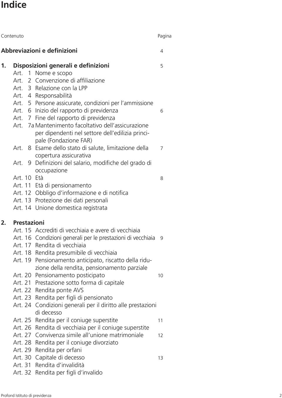 7a Mantenimento facoltativo dell assi curazione per dipendenti nel settore dell edilizia principale (Fondazione FAR) Art. 8 Esame dello stato di salute, limitazione della copertura assicurativa Art.