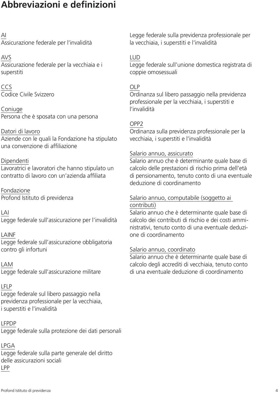 affiliata Fondazione LAI Legge federale sull assicurazione per l invalidità LAINF Legge federale sull assicurazione obbligatoria contro gli infortuni LAM Legge federale sull assicurazione militare