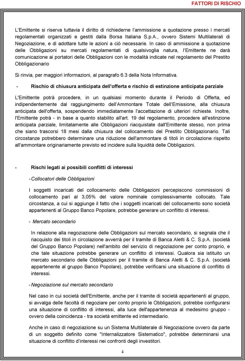 regolamento del Prestito Obbligazionario Si rinvia, per maggiori informazioni, al paragrafo 6.3 della Nota Informativa.