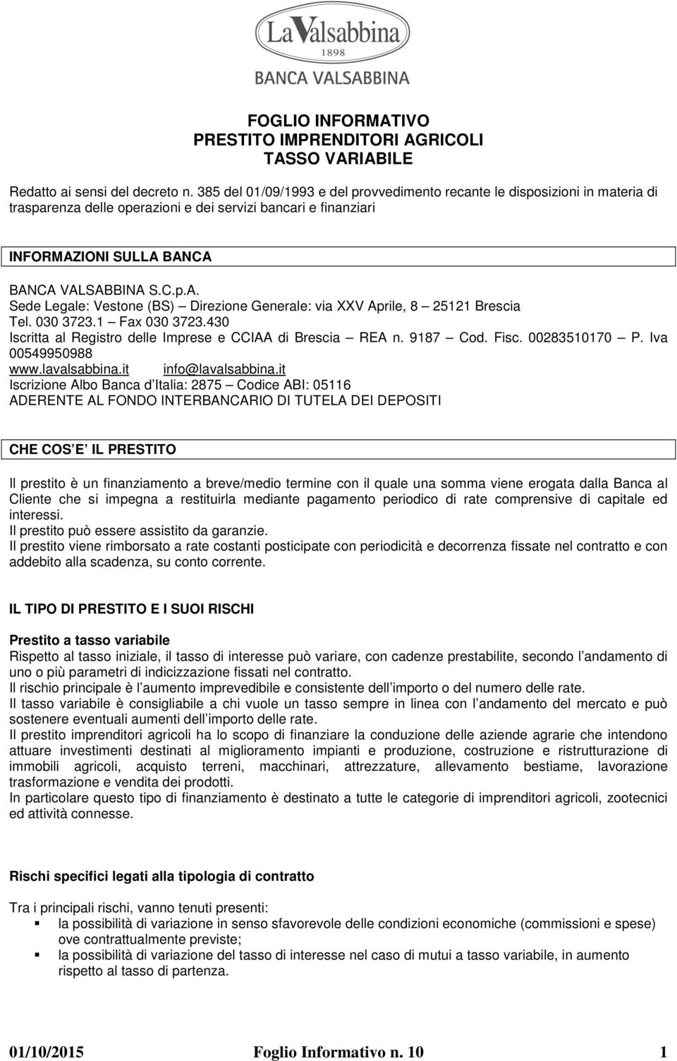 IONI SULLA BANCA BANCA VALSABBINA S.C.p.A. Sede Legale: Vestone (BS) Direzione Generale: via XXV Aprile, 8 25121 Brescia Tel. 030 3723.1 Fax 030 3723.
