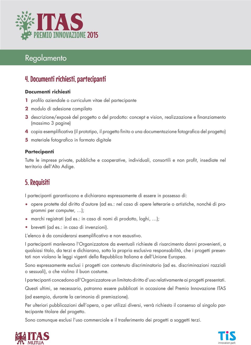 formato digitale Partecipanti Tutte le imprese private, pubbliche e cooperative, individuali, consortili e non profit, insediate nel territorio dell Alto Adige. 5.