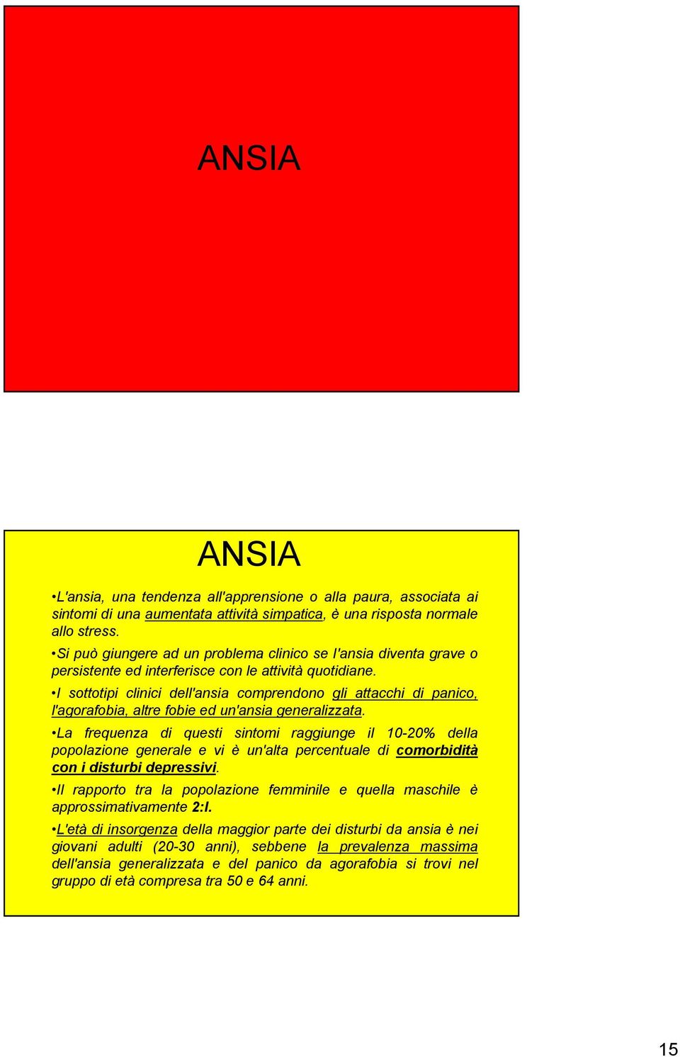 I sottotipi clinici dell'ansia comprendono gli attacchi di panico, l'agorafobia, altre fobie ed un'ansia generalizzata.