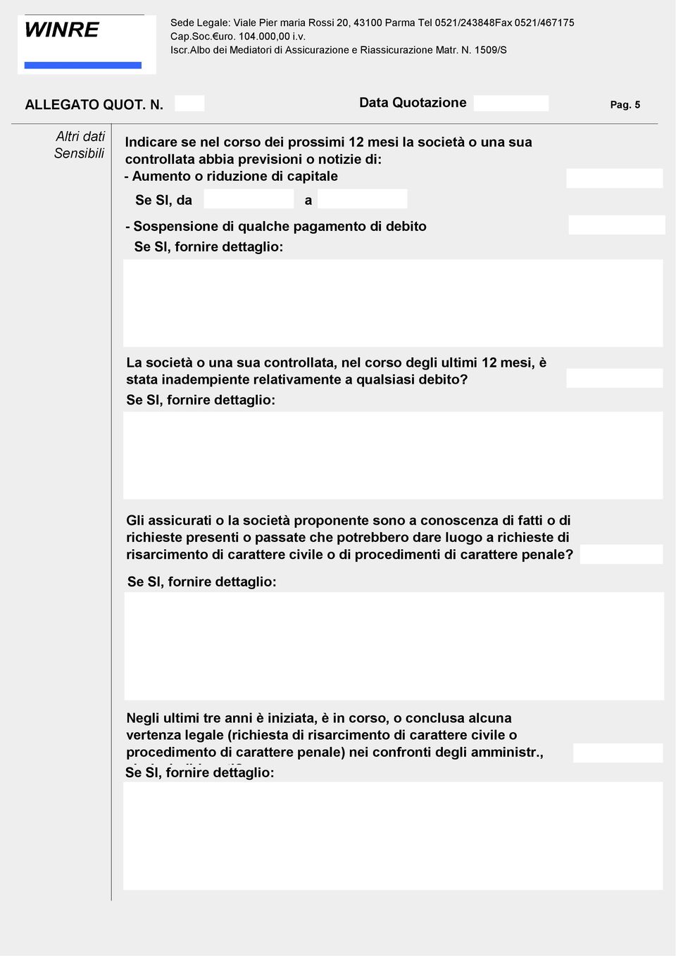 Gli assicurati o la società proponente sono a conoscenza di fatti o di richieste presenti o passate che potrebbero dare luogo a richieste di risarcimento di carattere civile o di procedimenti di