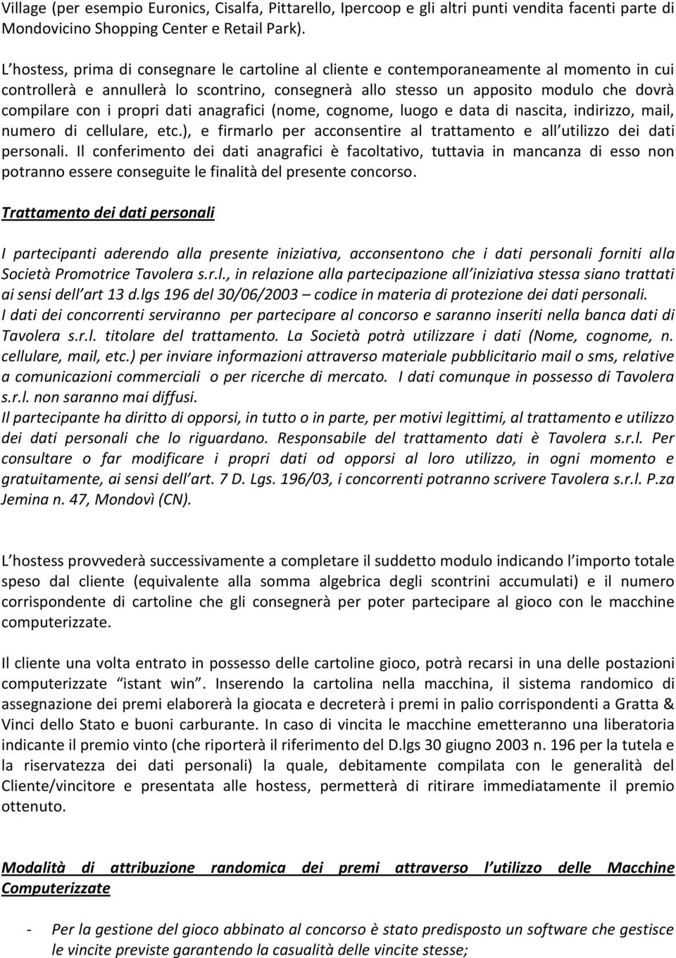 propri dati anagrafici (nome, cognome, luogo e data di nascita, indirizzo, mail, numero di cellulare, etc.), e firmarlo per acconsentire al trattamento e all utilizzo dei dati personali.