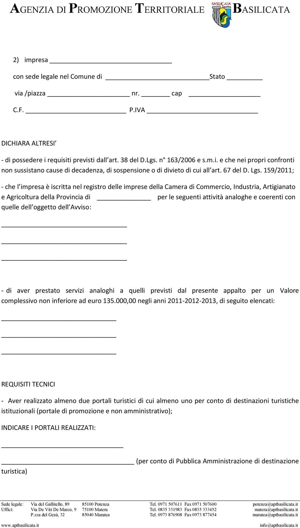 159/2011; - che l impresa è iscritta nel registro delle imprese della Camera di Commercio, Industria, Artigianato e Agricoltura della Provincia di per le seguenti attività analoghe e coerenti con